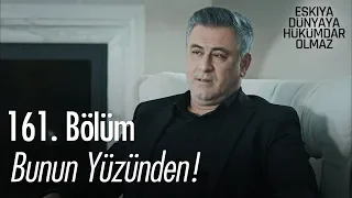 Bunun yüzünden! - Eşkıya Dünyaya Hükümdar Olmaz 161. Bölüm