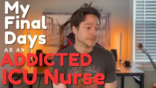 My Final Days as an ADDICTED ICU NURSE