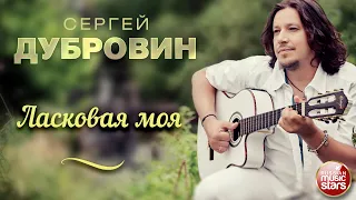 ЛАСКОВАЯ МОЯ ❀ ДУШЕВНАЯ ПЕСНЯ ❀ СЕРГЕЙ ДУБРОВИН ❀ SERGEY DUBROVIN