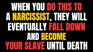 When You Do This To A Narcissist, They Will Eventually Fall Down And Become Your Slave Until Death
