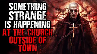 "Something strange is happening at The Church outside of town" Scary Stories from The Internet