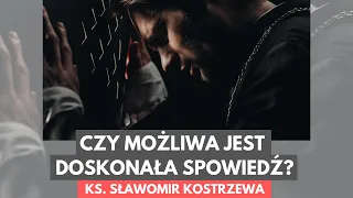 Czy możliwa jest doskonała spowiedź? - ks. Sławomir Kostrzewa