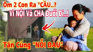 Xót Xa Cảnh Mẹ Ôm 2 Con Tính Gieo Mình “Xuống” Dòng Sông Vì Chồng Bỏ Mẹ Chồng Đuổi Đi