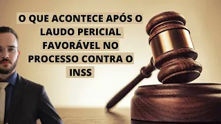 O QUE ACONTECE APÓS O LAUDO PERICIAL FAVORÁVEL NO PROCESSO CONTRA O INSS (2021)