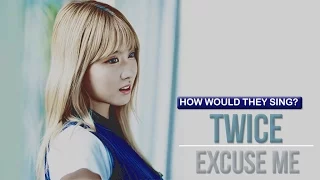 How TWICE Would Sing Excuse Me by AOA