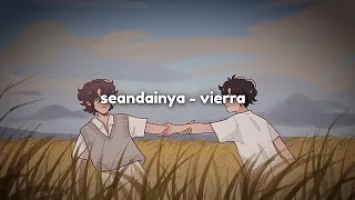 seandainya - vierra (𝘴𝘱𝘦𝘥 𝘶𝘱 + 𝘳𝘦𝘷𝘦𝘳𝘣 + 𝘩𝘪𝘨𝘩)