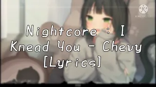 Nightcore : I knead you - Chevy [Lyrics]