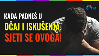 KADA PADNEŠ U OČAJ I ISKUŠENJA, SJETI SE OVOGA! / ATMA