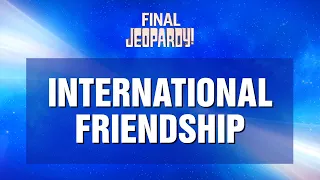 Final Jeopardy!: "International Friendship" | JEOPARDY!