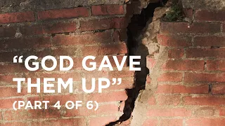 “God Gave Them Up” (Part 4 of 6) - 02/27/2024