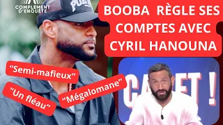 BOOBA RÈGLE SES COMPTES AVEC CYRIL HANOUNA  DANS COMPLÉMENT D'ENQUÊTE