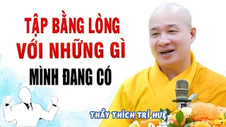 Đời Không Cho Ai Tất Cả, Biết Bằng Lòng Với Những Gì Mình Có Là Hạnh Phúc Nhất - Thầy Thích Trí Huệ