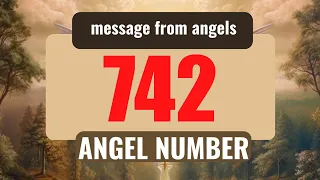 Keep Seeing Angel Number 742? The Hidden Messages Decoded