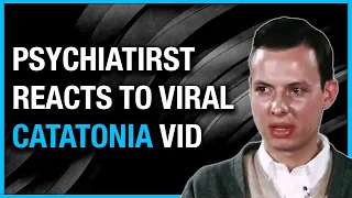 PSYCHIATRIST reacts to viral CATATONIC SCHIZOPHRENIA video