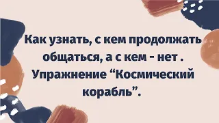 Как узнать, с кем продолжать общаться, а с кем - нет | Упражнение Космический корабль