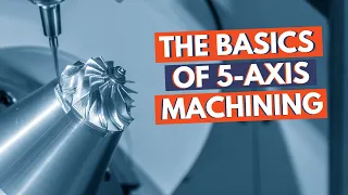 The Basics of 5-Axis Machining