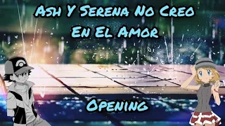 Ash Y Serena No Creo En El Amor Opening