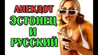 АНЕКДОТ ПРО ЭСТОНЦА И РУССКОГО, АНЕКДОТ ДО СЛЕЗ...