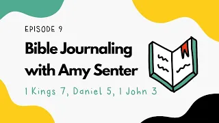 EPISODE 9 ✨ Bible Journaling with Amy ✍️ 1 Kings 7, Daniel 5, 1 John 3