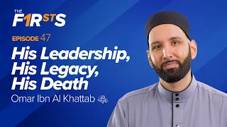 Omar Ibn Al Khattab (ra): His Leadership, His Legacy, His Death | The Firsts - Dr. Omar Suleiman