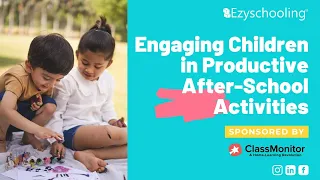 Engaging children in productive after school activities | ClassMonitor | Ezyschooling
