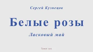 Ласковый май - Белые розы. Сергей Кузнецов. Для тенор саксофона