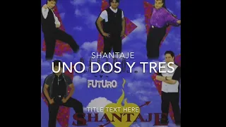 Uno Dos Y Tres Grupo Shantaje