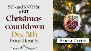 Dec. 5. Four Hearts. Sit and Knit for a Bit - Christmas Countdown with ARNE & CARLOS.