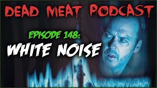 White Noise (Dead Meat Podcast Ep. 148)