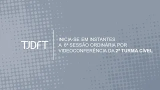 6ª  SESSÃO ORDINÁRIA POR VIDEOCONFERÊNCIA DA 2ª TURMA CÍVEL