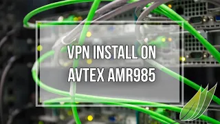 Installing a VPN on the Avtex AMR985 Wi-Fi router