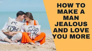 How To Make A Man Jealous And Love You More