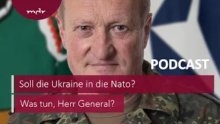 #131 Soll die Ukraine in die Nato? | Podcast Was tun, Herr General? | MDR