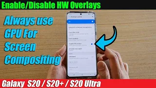 Galaxy S20/S20+: How to Enable/Disable HW Overlays (Use GPU for Screen Compositing)