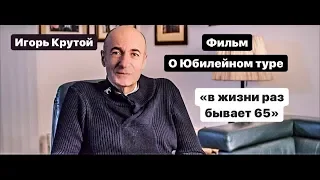 Фильм о юбилейном туре Игоря Крутого “В жизни раз бывает 65”