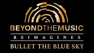 Beyond the Music reimagines Bullet the Blue Sky