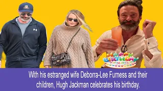 With his estranged wife Deborra-Lee Furness and their children, Hugh Jackman celebrates his birthday