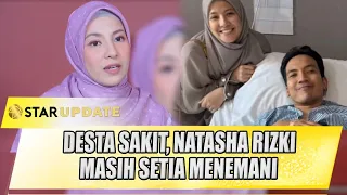 DESTA SAKIT, INI ALASAN NATASHA RIZKI MASIH TEMANI DESTA - STAR UPDATE