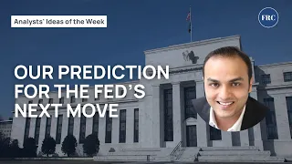 Our Prediction for the Fed’s Next Move - Analysts' Ideas of the Week