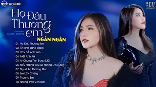 NGÂN NGÂN Nhạc Trẻ 2023 | Họ Đâu Thương Em, Ân Tình Sang Trang...Tuyển Tập Những Ca Khúc Triệu View