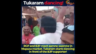 #Watch- RGP & BJP meet aamne-saamne in Mapusa. Tukaram starts dancing in front of the BJP supporter!