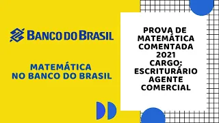 Prova de Matemática do Banco do Brasil 2021 comentada. Escriturário - Agente Comercial.