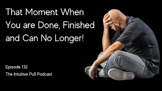 That Moment When You are Done, Finished and Can No Longer!