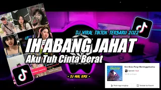 DJ Ih Abang Jahat Aku Tuh Cinta Berat Remix Viral TikTok Terbaru 2022