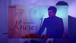 Gor Hakobyan - Kneres (Remix)