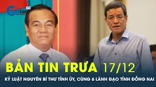 Bản tin trưa 17/12: Khai trừ Đảng trợ lý Phó Thủ tướng, kỷ luật cựu Bí thư Đồng Nai | CafeLand