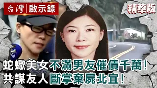 【精選】蛇蠍美女不滿男友催債千萬！共謀友人斷掌棄屍北宜！【@ebcapocalypse ｜洪培翔】