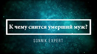 К чему снится умерший муж - Онлайн Сонник Эксперт