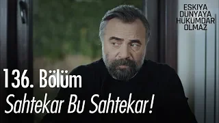 Sahtekar bu sahtekar! - Eşkıya Dünyaya Hükümdar Olmaz 136. Bölüm