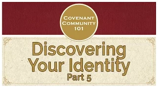 Covenant Community 101 | Discovering Your Identity | Part 5